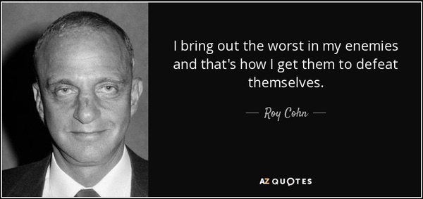quote-i-bring-out-the-worst-in-my-enemies-and-that-s-how-i-get-them-to-defeat-themselves-roy-cohn-600